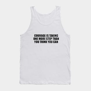 Courage is taking one more step than you think you can Tank Top